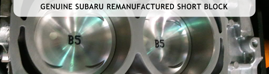 Subaru Remanufactured Short Blocks Information provided by Nate Wade Subaru
