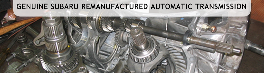 Remanufactured Subaru Automatic Transmission Quality Information
provided by Subaru Superstore in Phoenix Remanufactured Subaru
Automatic Transmission Quality Information provided by Subaru Superstore
in Phoenix