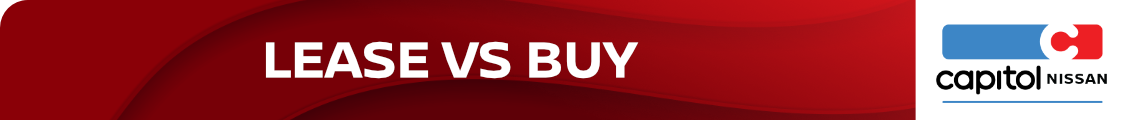Lease vs Buy banner image Lease versus Buy Options at Capitol Nissan
