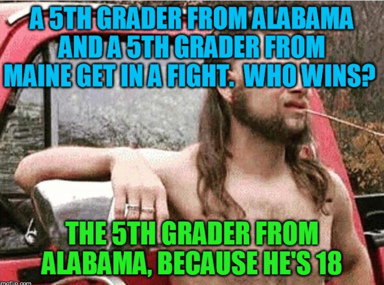 Image shows a bearded, white man with long hair.  He is chewing on a piece of grass and leaning against a pickup truck.  The text reads: A fifth grader from Alabama and a fifth grader from Maine get in a fight.  Who Wins?  The fifth grader from Alabama, because he's 18.