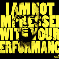 I am not impressed with your performance 