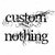 Custom Nothing