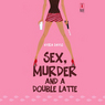 Sex, Murder, and a Double Latte (Unabridged) audiobook download