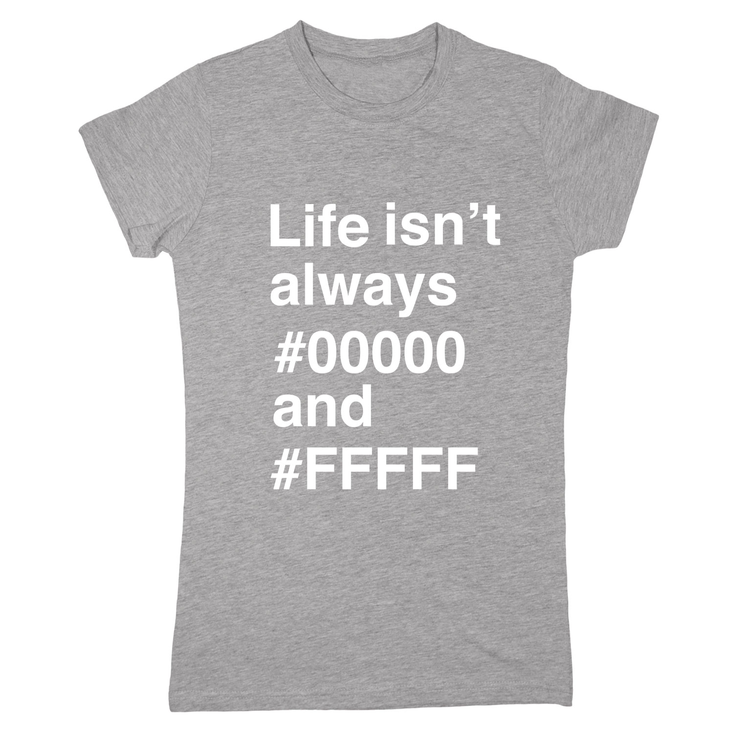 Life Isn't Always 00000 Black and FFFFF White Nerd Funny Tee Womens