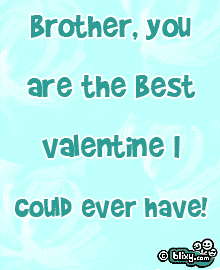 Brother you are the best Valentine ever