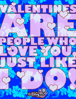 Valentines are people who love you like I do!