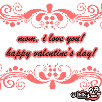 Mom, I love you! Happy Valentines Day!