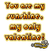 You are my sunshine. My only Valentine!
