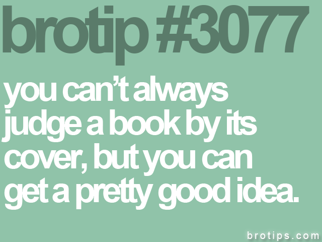 brotip #3077 you can’t always<br>
judge a book by its<br>
cover, but you can<br>
get a pretty good idea.