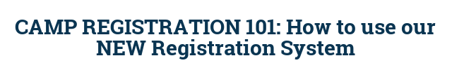 CAMP REGISTRATION 101: How to use our NEW Registration System