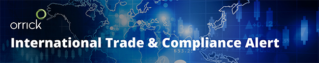 Orrick - International Trade & Compliance Alert