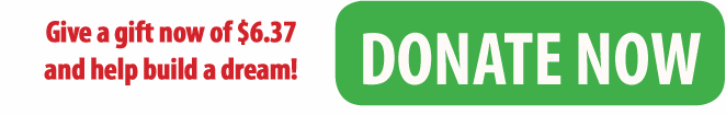 Give a gift now of $6.37 and help build a dream