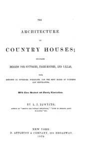 The architecture of country houses: including designs for cottages, farm houses, and villas, with remarks on interiors, furniture, and the best modes of warming and ventilating, with three hundred and twenty illustrations