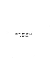 How to build a home: being suggestions as to safety from fire, safety to health, comfort, convenience, durability and economy