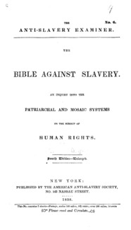 The Bible against slavery : an inquiry into the patriarchal and Mosaic systems on the subject of human rights.