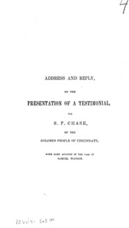 Address and reply, on the presentation of a testimonial to S.P. Chase, by the colored people of Cincinnati : with some account of the case of Samuel Watson.