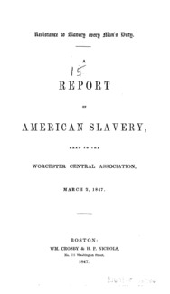 Resistance to slavery every man's duty : a report on American slavery, read to the Worcester Central Association, March 2, 1847.