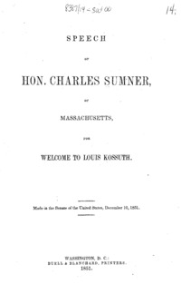 Speech of Hon. Charles Sumner, of Massachusetts, for welcome to Louis Kossuth : made in the Senate of the United States, December 10, 1851.
