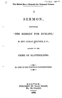 The ballot box a remedy for national crimes : a sermon, entitled The remedy for dueling, by Rev. Lyman Beecher, D.D., applied to the crime of slaveholding