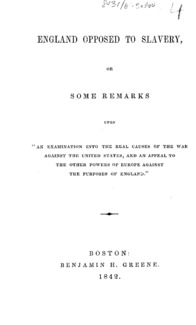 England opposed to slavery, or, Some remarks upon "An examination into the real causes of the war against the United States : and an appeal to the other powers of Europe against the purposes of England."
