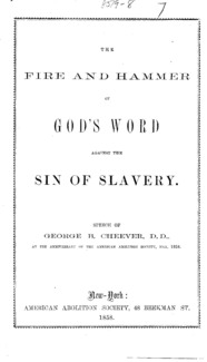 The fire and hammer of God's word against the sin of slavery : speech of George B. Cheever, D.D., at the anniversary of the American Abolition Society, May, 1858.