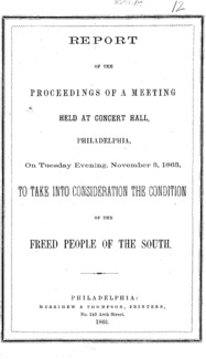 Report of the proceedings of a meeting held at Concert Hall, Philadelphia : on Tuesday evening, November 3, 1863 : to take into consideration the condition of the freed people of the South.