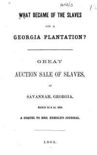 What became of the slaves on a Georgia plantation? Great auction sale of slaves, at Savannah, Georgia, March 2d & 3d, 1859. A sequel to Mrs. Kemble's Journal.