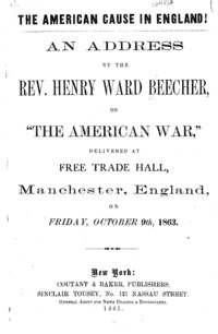 The American cause in England! : An address by Henry Ward Beecher, on "The American war," delivered at Free Trade Hall, Manchester, England, on Friday, October 9th, 1863.