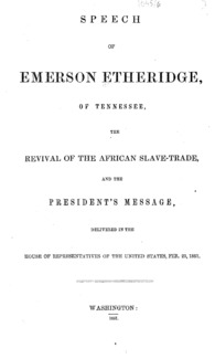 Speech of Emerson Etheridge, of Tennessee, the revival of the African slave-trade, and the president's message : delivered in the House of Representatives of the United States, Feb. 21, 1857.