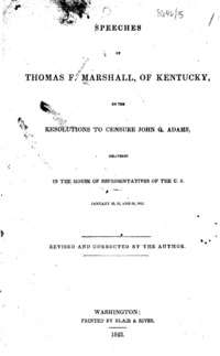 Speeches of Thomas F. Marshall, of Kentucky, on the resolutions to censure John Q. Adams : delivered in the House of Representatives of the U.S., January 25, 26, and 28, 1842