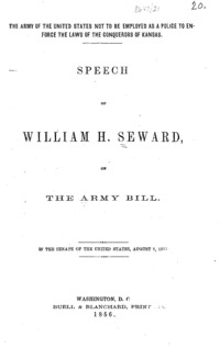 The army of the United States not to be employed as a police to enforce the laws of the conquerors of Kansas : speech of William H. Seward on the Army Bill : in the Senate of the United States, August 7, 1856.
