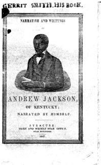 Narrative and writings of Andrew Jackson, of Kentucky : containing an account of his birth, and twenty-six years of his life while a slave; his escape; five years of freedom : together with anecdotes relating to slavery; journal of one year's travels; sketches, etc.