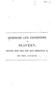Questions and expositions of slavery : obtained from those who have experienced it