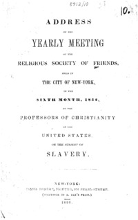 Address of the Yearly Meeting of the Religious Society of Friends : held in the city of New York, in the sixth month, 1852, to the professors of Christianity in the United States on the subject of slavery.
