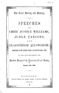 The Tract Society and slavery : speeches of Chief Justice Williams, Judge Parsons, and ex-Governor Ellsworth : delivered in the Center Church, Hartford, Conn. at the anniversary of the Hartford branch of the American Tract Society, January 9th, 1859.