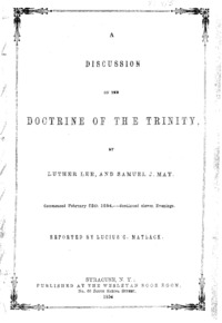 Discussion of the doctrine of the trinity : between Luther Lee, Wesleyan minister, and Samuel J. May, Unitarian minister