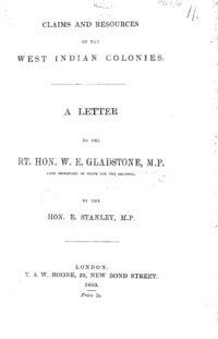 Claims and resources of the West Indian colonies : a letter to the Rt. Hon. W.E. Gladstone, M.P. late Secretary of State for the colonies