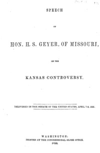 Speech of Hon. H.S. Geyer, of Missouri, on the Kansas controversy : delivered in the Senate of the United States, April 7-8, 1856.