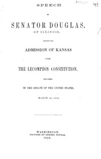 Speech of Senator Douglas, of Illinois, against the admission of Kansas under the Lecompton constitution : delivered in the Senate of the United States, March 22, 1858.