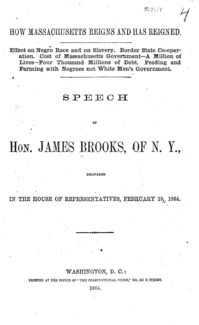How Massachusetts reigns and has reigned : effect on Negro race and on slavery. Border state co-operation. Cost of Massachusetts government--a million of lives--four thousand millions of debt. Feeding and farming with Negroes not white men's government : speech of Hon James Brooks, of N.Y., delivered in the House of Representatives, February 19, 1864.