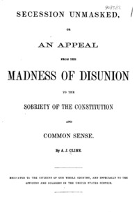 Secession unmasked, or, An appeal from the madness of disunion to the sobriety of the Constitution and common sense