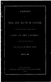 Report of Brig. Gen. Henry M. Naglee, commanding First Brigade, Casey's Division, Army of the Potomac, of the part taken by his brigade in the Battle of Seven Pines. May 31, 1862. With an appendix, containing the official report of Gen. Casey.