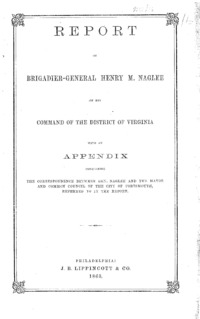 Report of Brigadier-General Henry M. Naglee of his command of the District of Virginia : with an appendix containing the correspondence between Gen. Naglee and the mayor and Common Council of the city of Portsmouth, referred to in the report.