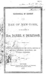 Testimonial of respect of the Bar of New-York, to the memory of Hon. Daniel S. Dickinson. Biography, proceedings in the courts, meetings of the Bar, addresses, resolutions, and funeral ceremonies.