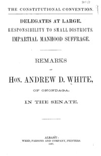 The Constitutional Convention, delegates at large : responsibility to small districts; impartial manhood suffrage : remarks of Hon. Andrew D. White, of Onondaga, in the Senate.