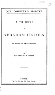 Our country's martyr. A tribute to Abraham Lincoln our beloved and lamented president.