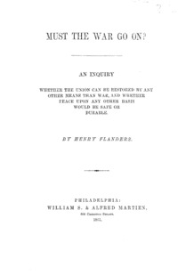 Must the war go on? : An inquiry whether the Union can be restored by any other means than war, and whether peace upon any other basis would be safe or durable