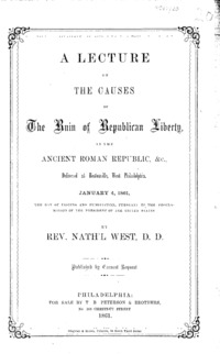 A lecture on the causes of the ruin of republican liberty, in the ancient Roman republic, &c. : delivered at Hestonville, West Philadelphia, January 4, 1861, the day of fasting and humiliation, pursuant to the proclamatio of the President of the United States.