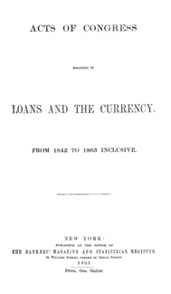Acts of Congress relating to loans and the currency from 1842 to 1863 inclusive.