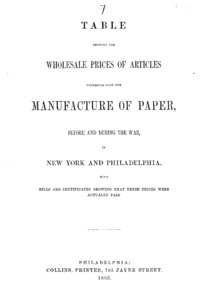 Table showing the wholesale prices of articles connected with the manufacture of paper, before and during the war, in New York and Philadelphia : with bills and certificates showing that these prices were actually paid.